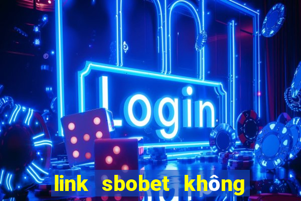 link sbobet không bị chặn