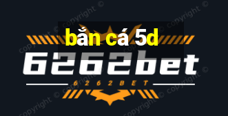 bắn cá 5d