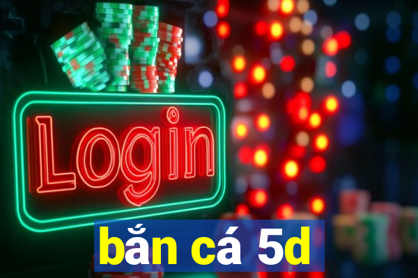 bắn cá 5d