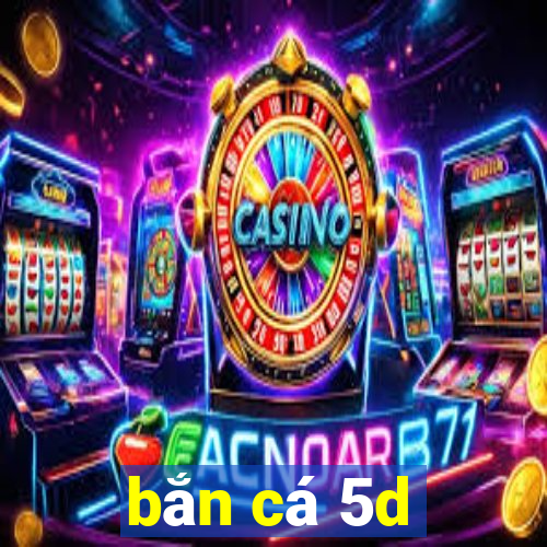 bắn cá 5d