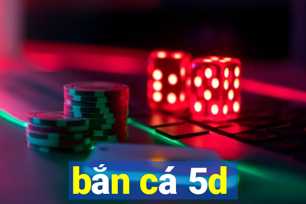 bắn cá 5d