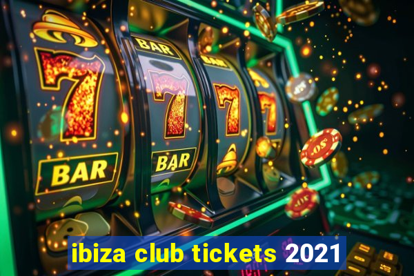 ibiza club tickets 2021