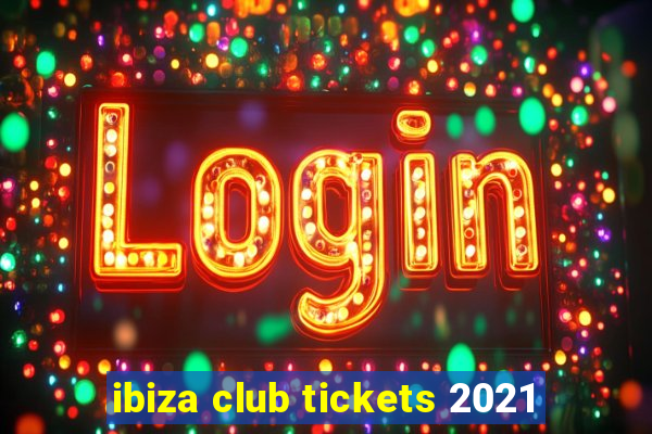 ibiza club tickets 2021