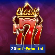 20bet Fans tải về và cài đặt