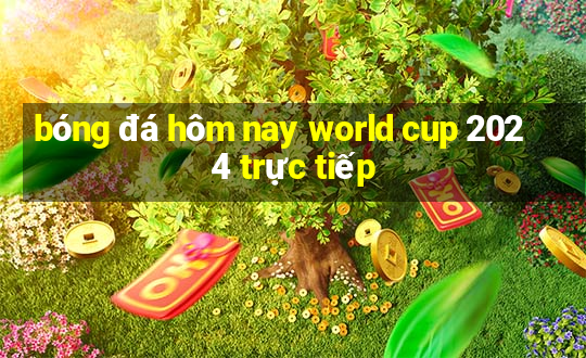 bóng đá hôm nay world cup 2024 trực tiếp