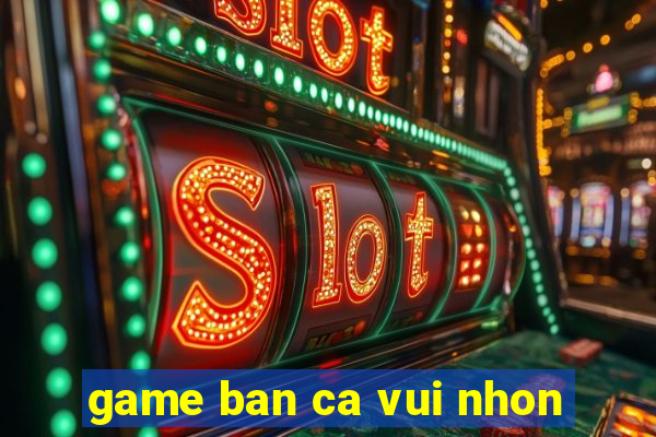 game ban ca vui nhon