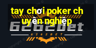 tay chơi poker chuyên nghiệp