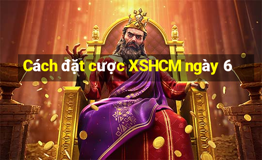 Cách đặt cược XSHCM ngày 6