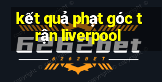 kết quả phạt góc trận liverpool