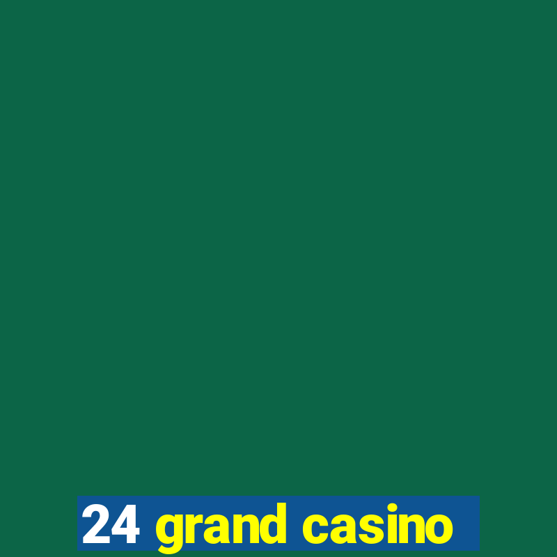 24 grand casino