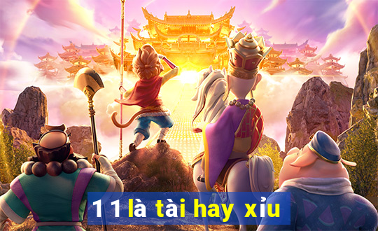 1 1 là tài hay xỉu