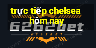 trực tiếp chelsea hôm nay