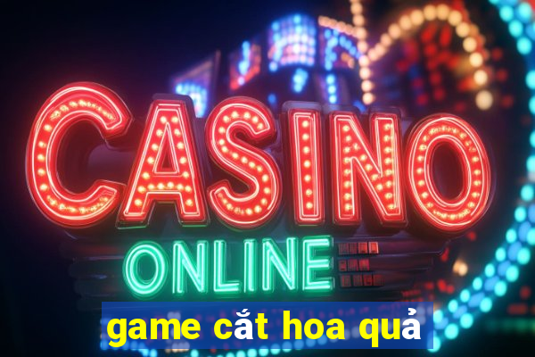 game cắt hoa quả