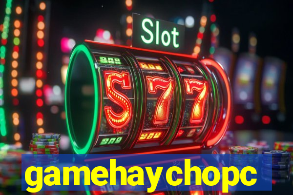 gamehaychopc