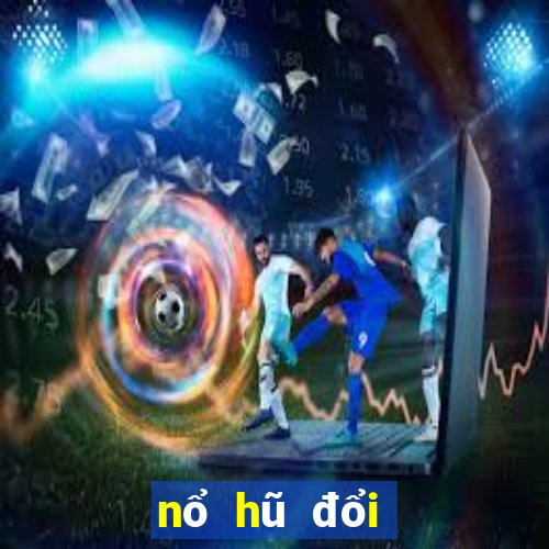 nổ hũ đổi thưởng 2019