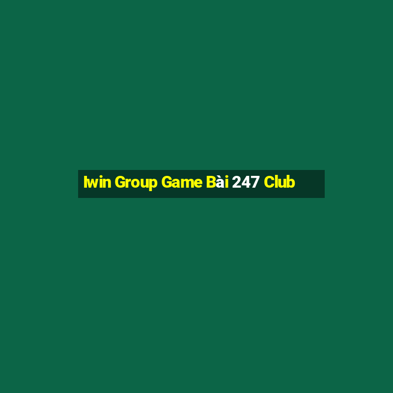 Iwin Group Game Bài 247 Club