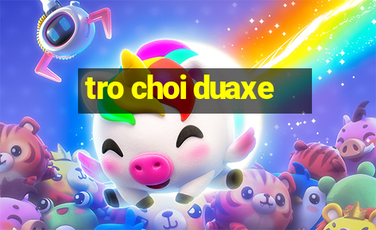 tro choi duaxe