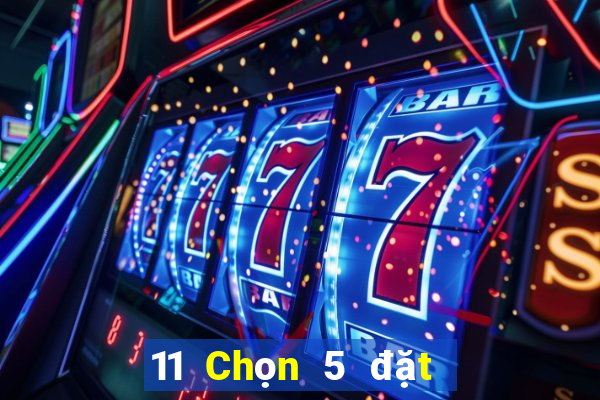 11 Chọn 5 đặt cược trực tuyến