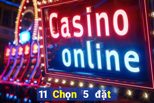 11 Chọn 5 đặt cược trực tuyến