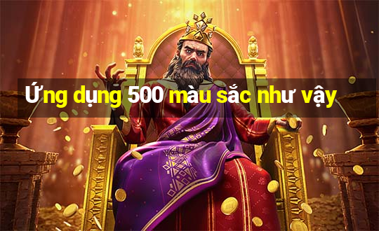 Ứng dụng 500 màu sắc như vậy