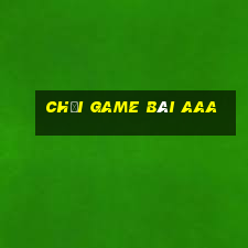 Chơi game bài aaa