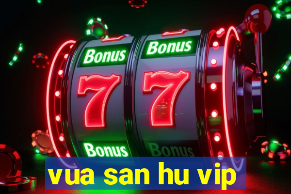 vua san hu vip