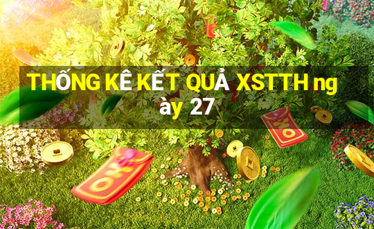 THỐNG KÊ KẾT QUẢ XSTTH ngày 27