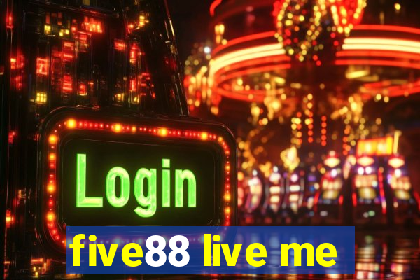 five88 live me