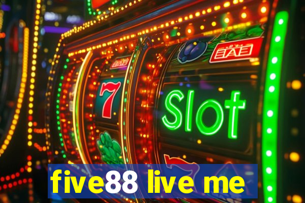 five88 live me