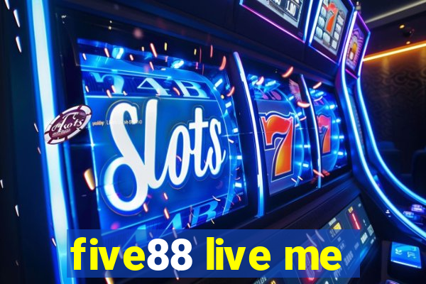 five88 live me