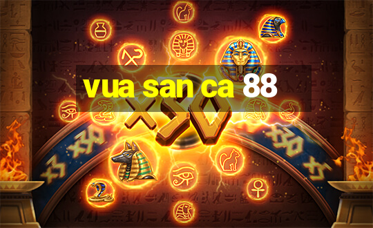 vua san ca 88