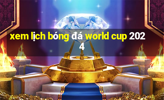 xem lich bong da world cup 2024