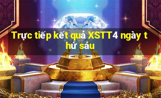 Trực tiếp kết quả XSTT4 ngày thứ sáu