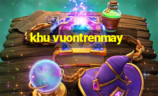 khu vuontrenmay