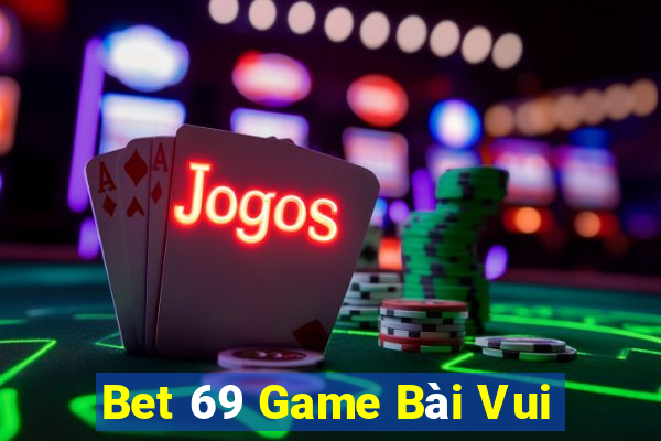 Bet 69 Game Bài Vui