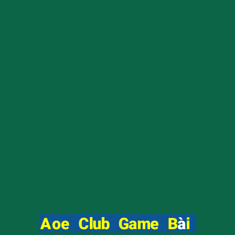 Aoe Club Game Bài Online Đổi Thưởng