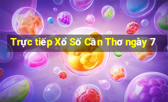 Trực tiếp Xổ Số Cần Thơ ngày 7