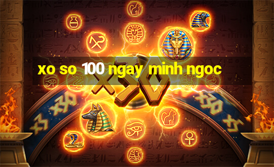 xo so 100 ngay minh ngoc