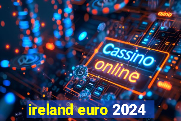 ireland euro 2024