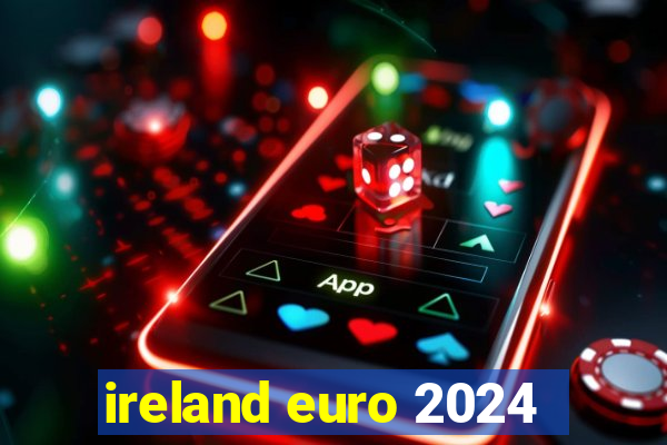 ireland euro 2024