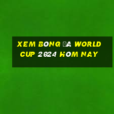 xem bóng đá world cup 2024 hôm nay