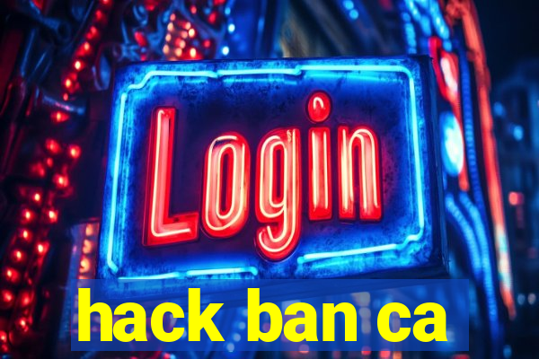 hack ban ca