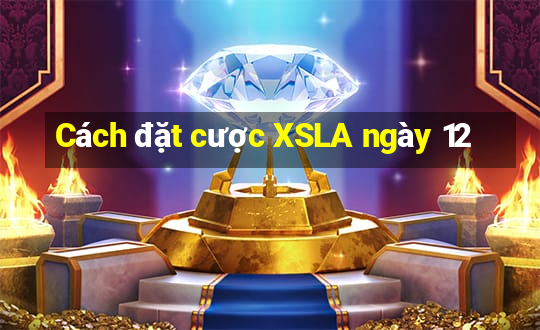 Cách đặt cược XSLA ngày 12