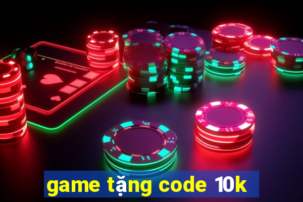 game tặng code 10k