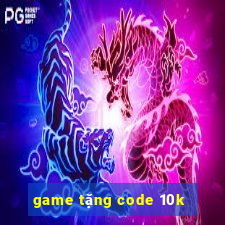 game tặng code 10k