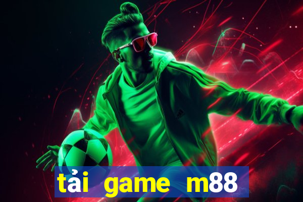 tải game m88 cổng game quốc tế