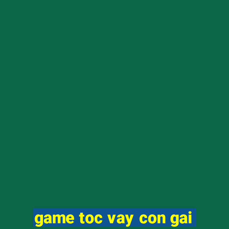 game toc vay con gai