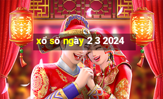 xổ số ngày 2 3 2024