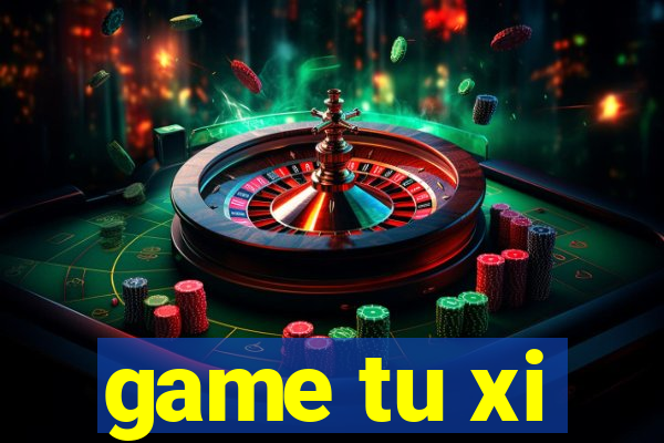 game tu xi