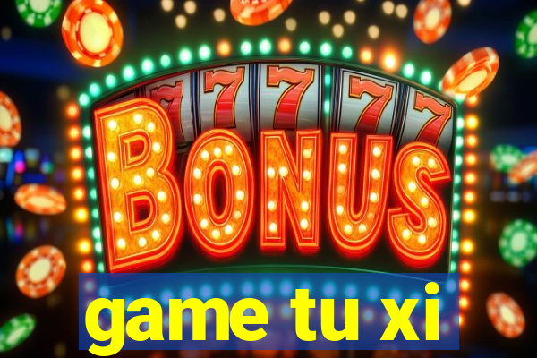 game tu xi